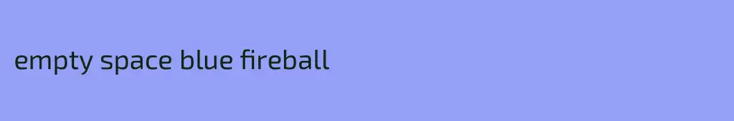empty space blue fireball